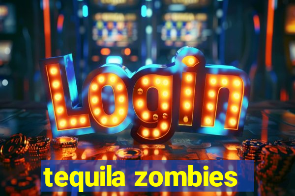 tequila zombies